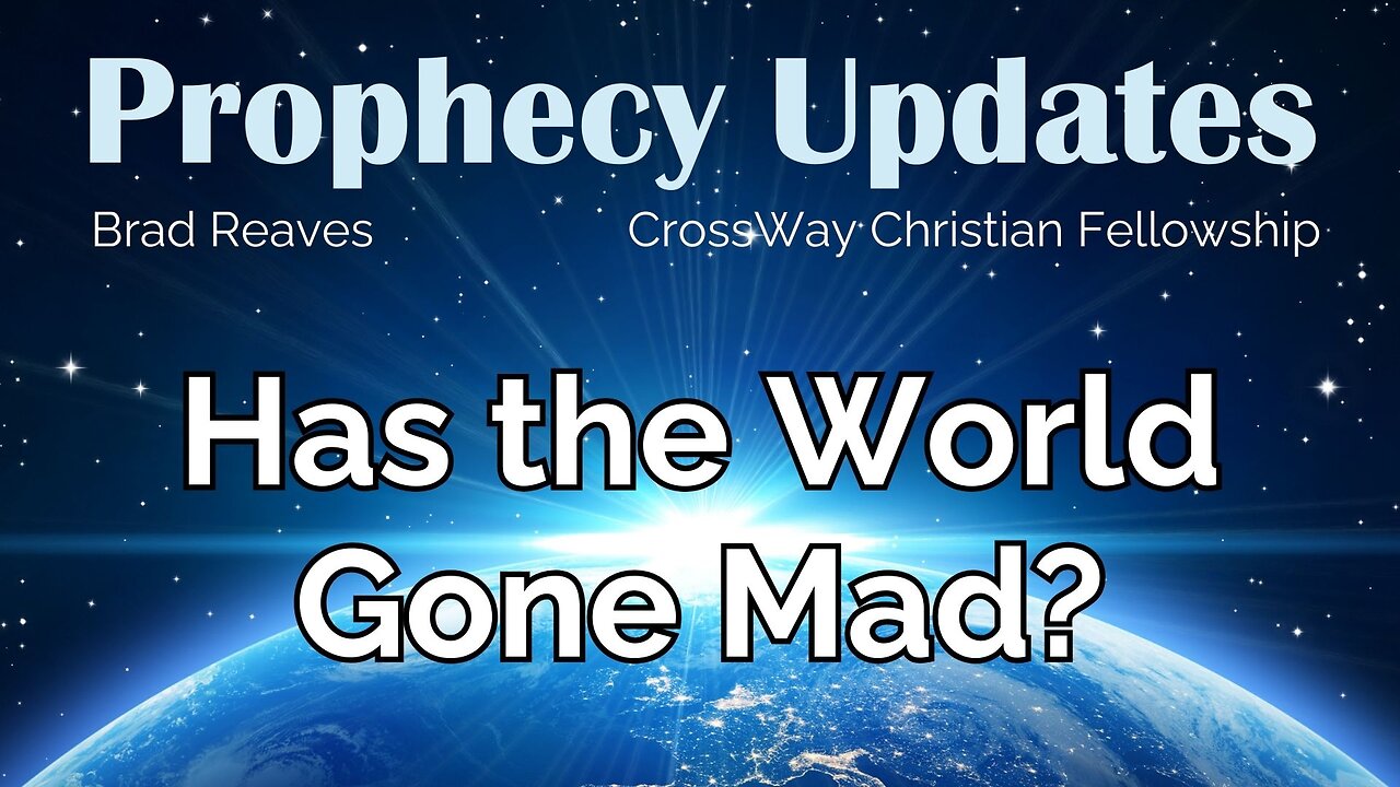 Prophecy Update- Has the World Gone Mad?
