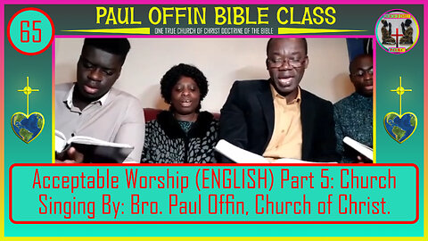 65| Acceptable Worship (ENGLISH) Part 5: Church Singing By: Bro. Paul Offin, Church of Christ.