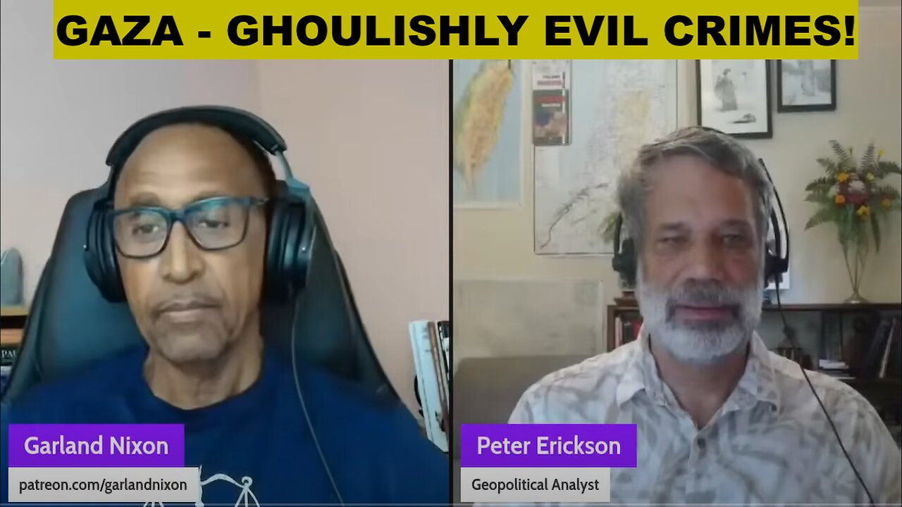 THE GHOULISHLY EVIL CRIMES IN GAZA - W/PETER ERICKSON COHOST "CONVERSATIONS AMONG THE RUINS"