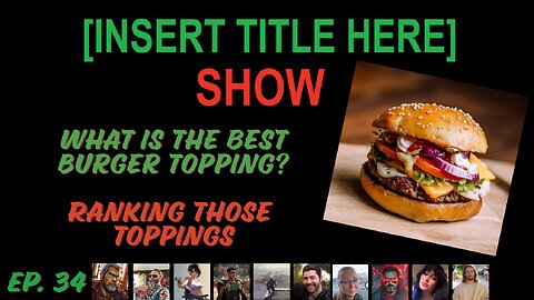 [INSERT TITLE HERE] Show EP. 34 | It’s Ranking Time with Burger Toppings