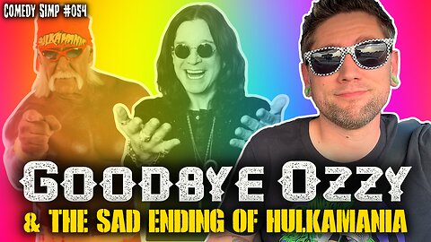 COMEDY SIMP PODCAST #054 - Goodbye Ozzy & The Sad Ending of Hulkamania