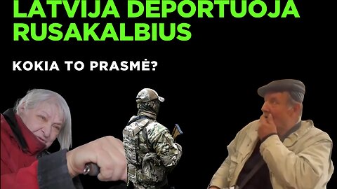 Latvija deportuoja rusakalbius. Kokia to prasmė?