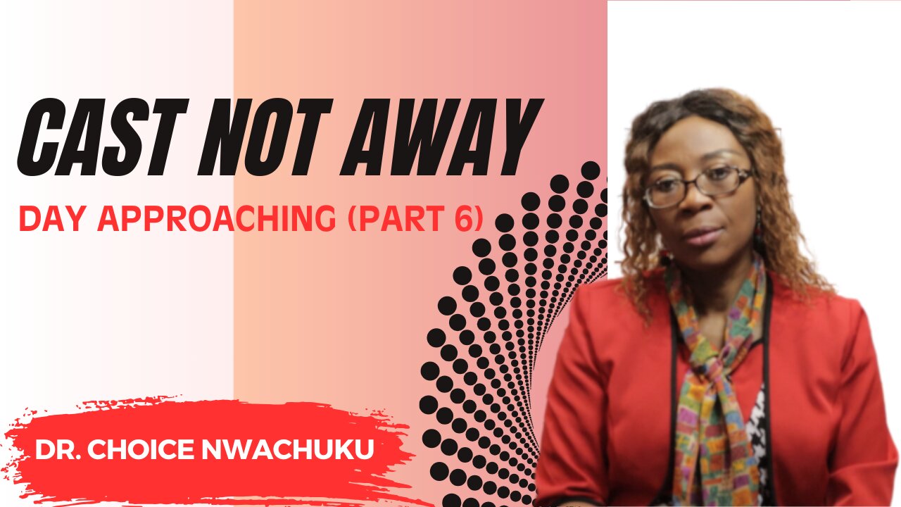 Cast Not Away : Day Approaching (Part 6) | Dr. Choice Nwachuku