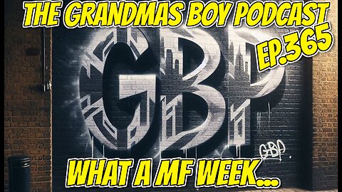 The Grandmas Boy Podcast EP.365-WHAT A MF WEEK....