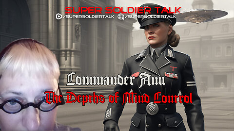 Super Soldier Talk – Commander Anu – The Depths of Mind Control
