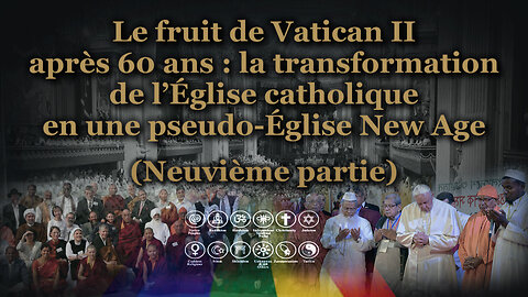 Le fruit de Vatican II après 60 ans : La transformation de l’Église catholique en une pseudo-Église New Age /Neuvième partie/