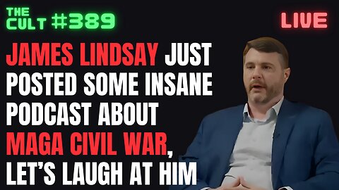 The Cult #389: James Lindsay released some insane MAGA CIVIL WAR podcast, let's laugh at him