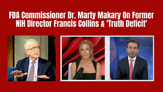 FDA Commissioner Dr. Marty Makary On Former NIH Director Francis Collins & 'Truth Deficit'