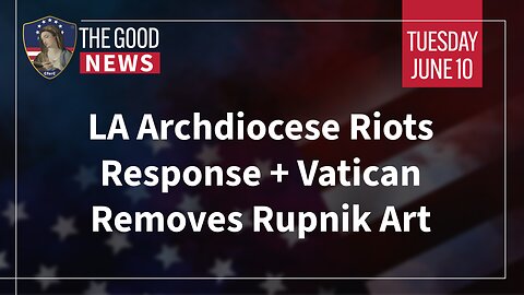 The Good News - June 10th, 2025: LA Archdiocese Riots Response, Vatican Removes Rupnik Art + More!