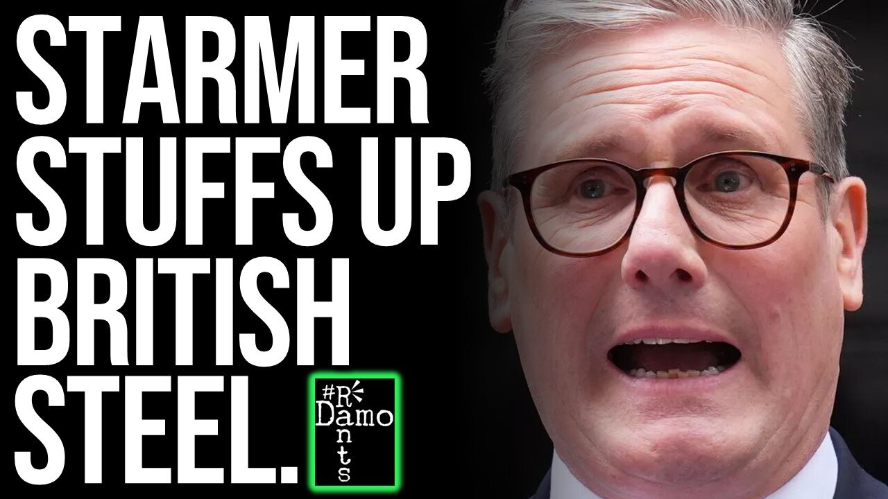 Starmer’s British Steel Screw Up Is Blowing Up In His Face!