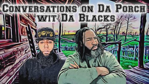 Conversations on Da Porch Wit da Blacks #heblaq, #DPS, #DODIRTYNATION