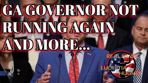 Real News with Lucretia Hughes - Georgia Governor Not Running Again And More...