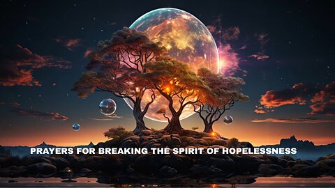 PRAYERS FOR BREAKING THE SPIRIT OF HOPELESNESS