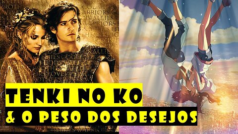 Tenki no Ko & Troia - uma reflexão sobre o peso das paixões sobre as vidas em nosso entorno.