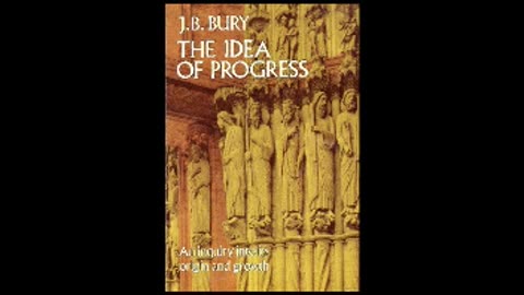 The Idea of Progress: An Inquiry Into Its Origin and Growth By John Bagnell Bury