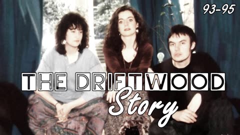 The Driftwood Story 1993-95