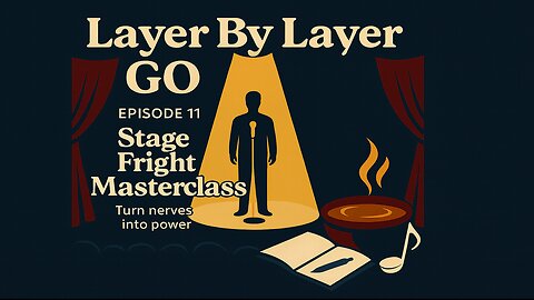 Layer By Layer GO! – Ep 11: Stage Fright Masterclass (Turn Nerves Into Power)