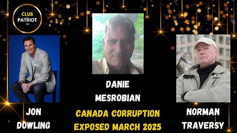 Jon Dowling, Danie Mesrobian & Norman Traversy Discuss The Corruption Of Canada March 2025