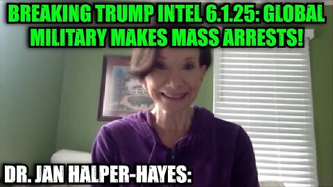 Dr. Jan Halper-Hayes: Breaking Trump Intel 6.1.25 - Global Military Makes Mass Arrests!