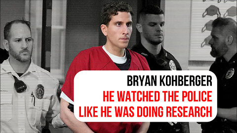 Kohberger: He watched the police like he was doing research