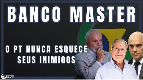 BANCO MASTER- O PT NUNCA ESQUECE SEUS INIMIGOS_HD