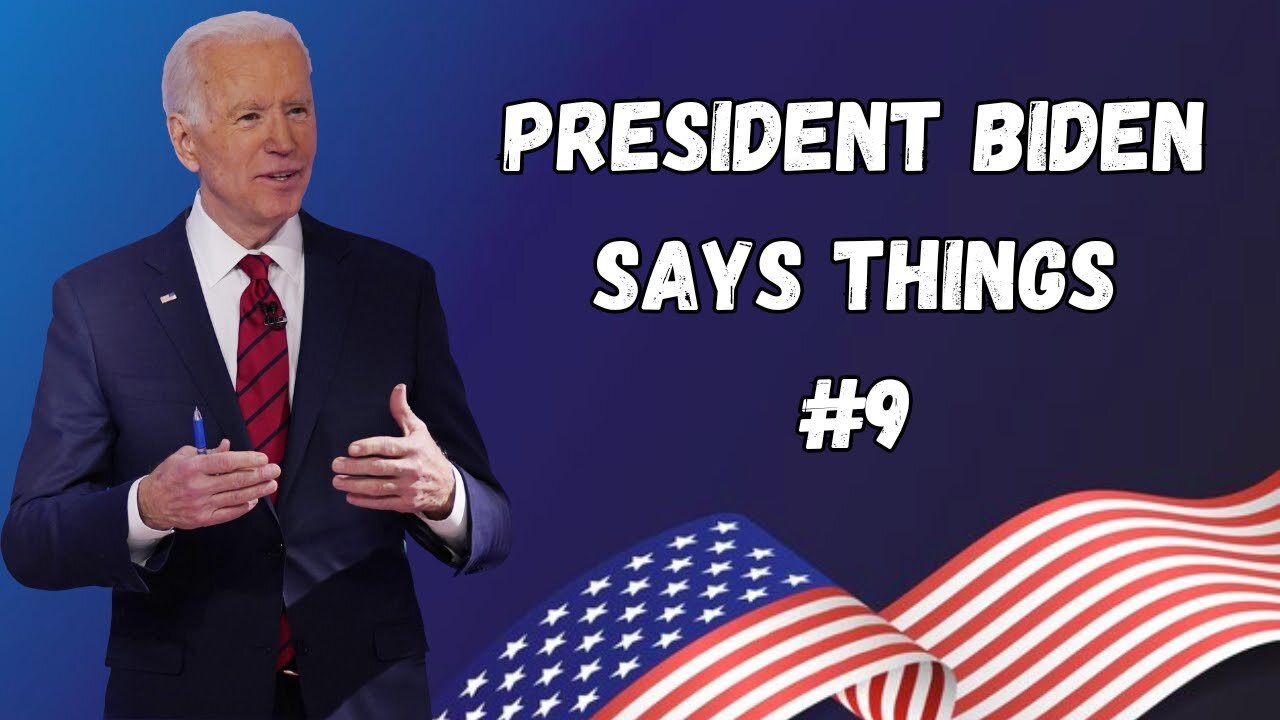 President Biden Says Things | Part 9