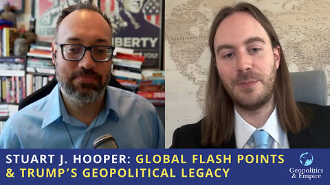 Stuart J. Hooper: Global Flashpoints & Trump's Geopolitical Legacy