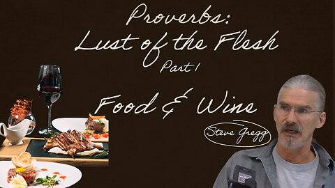 Proverbs: Lust of the Flesh, Part 1 - Food & Wine - Steve Gregg