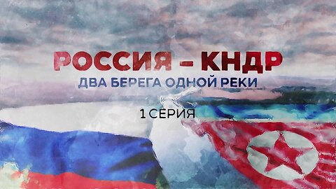 Россия - КНДР- Два берега одной реки. 1 серия