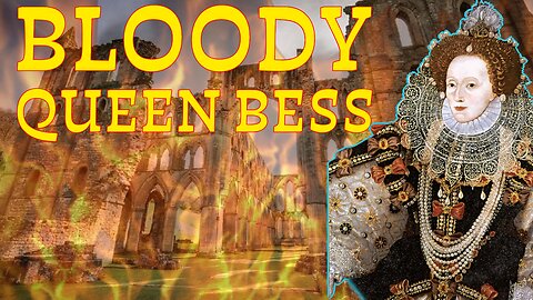 Bloody Queen Bess - The Real Story of England’s Protestant Revolution