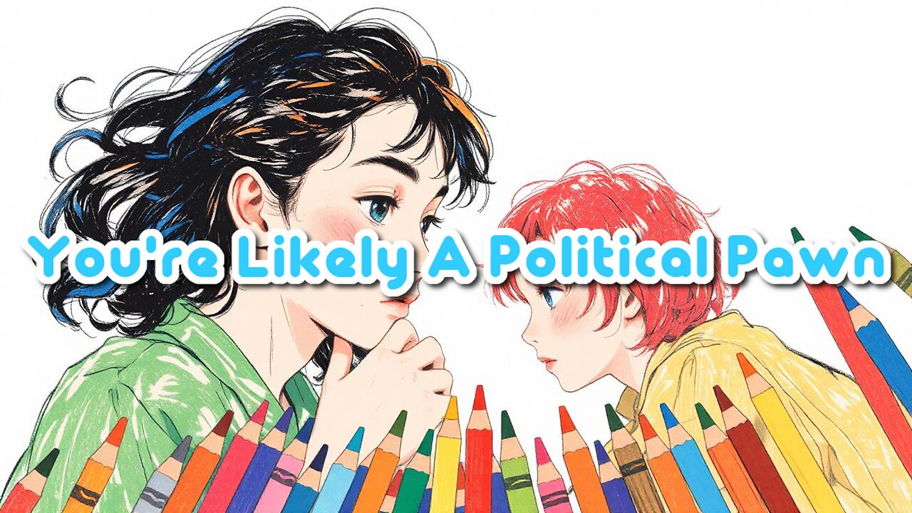 You're Likely A Political Pawn
