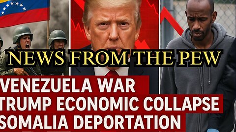 News From the Pew: 12/4/25: Venezuela Regime Change, Economic Downfall, Somalia