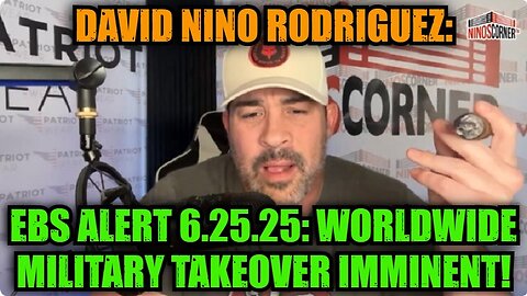 David Nino Rodriguez: EBS Alert 6.25.25: Worldwide Military Takeover Imminent!