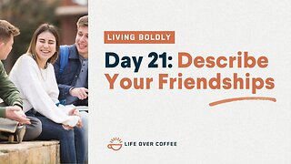 Day 21 – Living Boldly: Describe Your Friendships