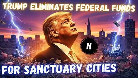 Trump ELIMINATES Federal Funds For SANCTUARY Cities