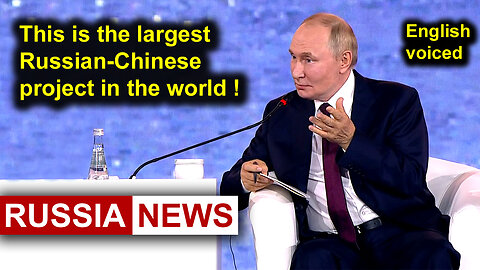 Putin: This is the largest Russian-Chinese project in the world!