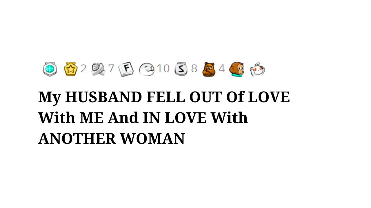 My HUSBAND FELL OUT Of LOVE With ME And IN LOVE With ANOTHER WOMAN