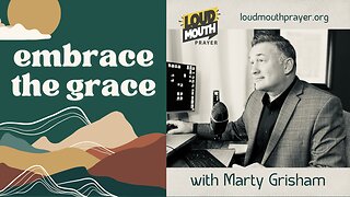 GRACE BY FAITH FOR TODAY - EMBRACE THE GRACE - Marty Grisham of Loudmouth Prayer
