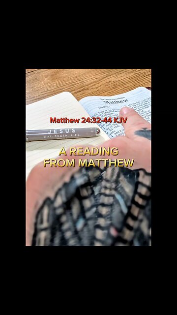 📖Matthew 24:32-44 King James Version