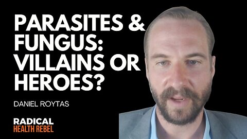 Rethinking Germ Theory, Parasites, Fungus & the Microbiome with Daniel Roytas