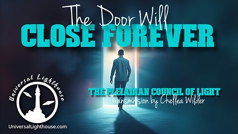 The Door Will Close Forever ~ The Pleiadian Council of Light ~ Chellea Wilder