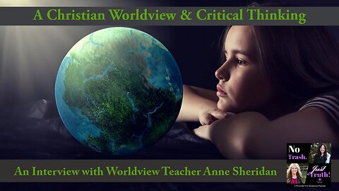 A Christian Worldview & Critical Thinking - an Interview with Anne Sheridan