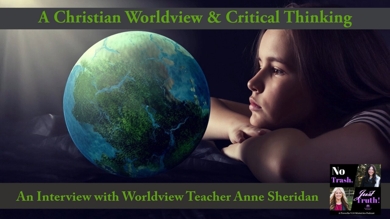A Christian Worldview & Critical Thinking - an Interview with Anne Sheridan
