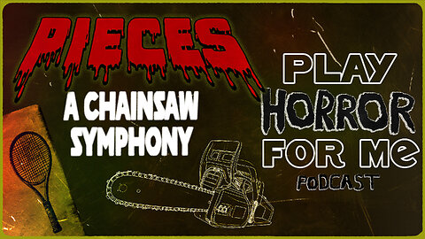 Ep 5 - Pieces-A Chainsaw Symphony|Play Horror For Me Podcast
