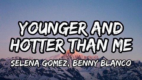 Selena Gomez, benny blanco - Younger And Hotter Than Me (lyrics)