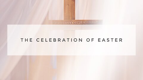 Easter Sunday Sermon - The Celebration of Easter