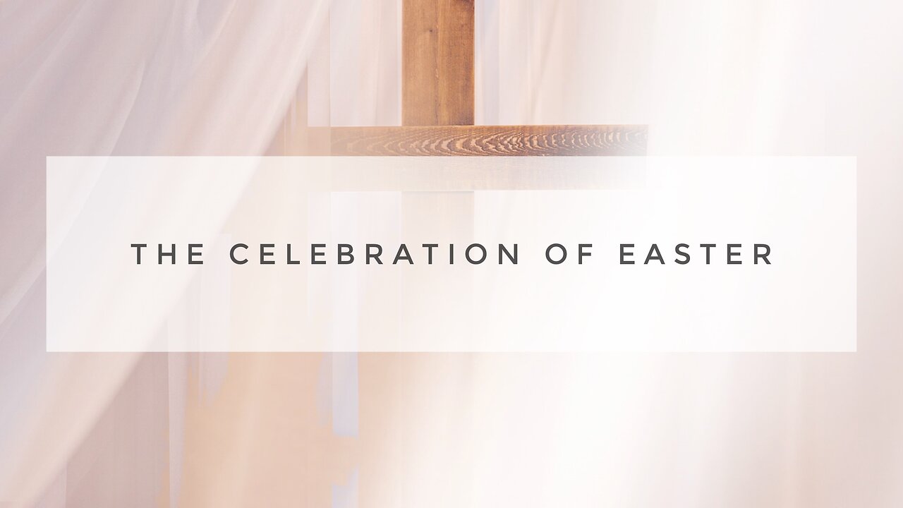 Easter Sunday Sermon - The Celebration of Easter