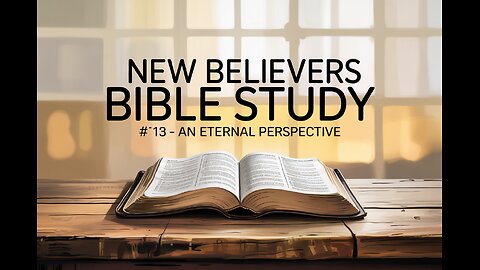 An Eternal Perspective | New Believers Bible Study – Episode 13
