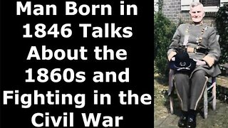 Man Born in 1846 - at 101 yrs old, he is recorded talking about the 1860s & Fighting in the Civil War ~ by 'Life in the 1800s'