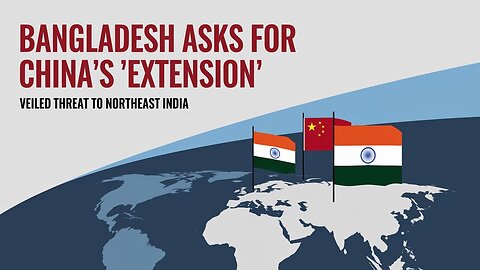 BANGLADESH ASKS FOR CHINA'S "EXTENSION" IN VEILED THREAT TO NORTHEAST INDIA।